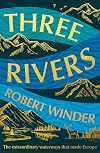 Three Rivers: The Extraordinary Waterways That Made Europe