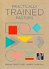 Practically Trained Pastors: A 52-Week Field Guide for Ministry in the Trenches