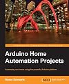 Arduino Home Automation Projects : Automate your Home using the powerful Arduino Platform (Community Experience Distilled)