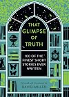 That Glimpse of Truth: The 100 Finest Short Stories Ever Written