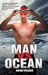 Man Vs Ocean: A Toaster Salesman Who Sets Out to Swim the Worldβs Deadliest Oceans and Change His Life For Ever