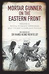 Mortar Gunner on the Eastern Front. Volume II: Russia, Hungary, Lithuania, and the Battle for East Prussia