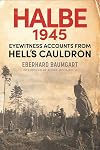 The Battle of Halbe, 1945: Eyewitness Accounts from Hell's Cauldron