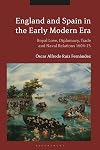 England and Spain in the Early Modern Era: Royal Love, Diplomacy, Trade and Naval Relations 1604-25 (International Library of Historical Studies)