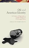 Oil and American identity : a culture of dependency and US foreign policy