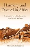 Harmony and discord in Africa : memories of childhood in Southern Rhodesia