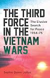 The third force in the Vietnam War : the elusive search for peace 1954-75