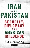 Iran and Pakistan: Security, Diplomacy and American Influence (International Library of Iranian Studies)