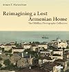 REIMAGINING A LOST ARMENIAN HOME; The Dildilian Photography Collection.