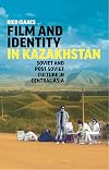 Film and Identity in Kazakhstan: Soviet and Post-Soviet Culture in Central Asia