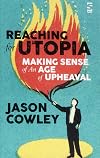 Reaching for Utopia: Making Sense of An Age of Upheaval: Essays and profiles
