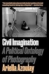 Civil Imagination: A Political Ontology of Photography