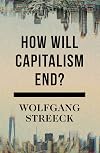 How Will Capitalism End?: Essays on a Failing System