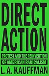 Direct Action: Protest and the Reinvention of American Radicalism