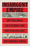 Insurgent Empire: Anticolonial Resistance and British Dissent