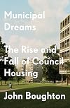 Municipal Dreams: The Rise and Fall of Council Housing