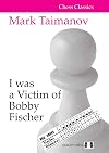 I was a Victim of Bobby Fischer (Chess Classics)
