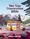 The Van Conversion Bible: The Ultimate Guide to Converting a Campervan