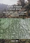 Cedar Forests, Cedar Ships: Allure, Lore, and Metaphor in the Mediterranean Near East