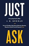 Just Ask: The Joy of Confident, Bold, Patient, Relentless, Shameless, Dependent, Grateful, Powerful, Expectant Prayer (Helping Christians to pray so that it is a delight, not a duty.)