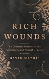 Rich Wounds: The Countless Treasures of the Life, Death, and Triumph of Jesus (30-Day cross-centered Devotional to prepare your heart for Easter)
