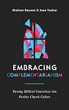 Embracing Complementarianism: Turning Biblical Convictions into Positive Church Culture (A biblical vision for the roles of men and women in the church-and how to put them into practice)