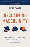 Reclaiming Masculinity: Eight Biblical Principles for Being the Man God Wants You to Be (Discipleship/ mentoring ministry resource/ Christian book for men on Biblical manhood)