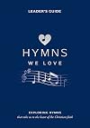Hymns We Love Leader's Guide: Exploring Hymns That Take Us the Heart of the Christian Faith (Ministry resource for outreach to seniors/elderly ... beliefs about God and Jesus they express.)