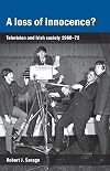 A Loss of Innocence?: Television and Irish Society, 1960-72