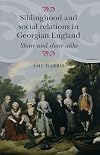 Siblinghood and Social Relations in Georgian England: Share and Share Alike