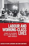 Labour and working-class lives : essays to celebrate the life and work of Chris Wrigley