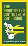 The Frustrated Commuter’s Companion: A survival guide for the bored and desperate