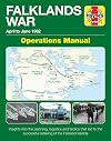 Falklands War Operations Manual: April to June 1982 - Insights into the planning, logistics and tactics that led to the successful retaking of the Falkand Islands (Haynes Manuals)