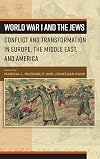 World War I and the Jews : conflict and transformations in Europe, the Middle East, and America