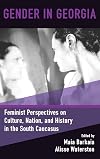 Gender in Georgia: Feminist Perspectives on Culture, Nation, and History in the South Caucasus