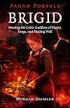 Pagan Portals - Brigid: Meeting The Celtic Goddess Of Poetry, Forge, And Healing Well - Morgan Daimler