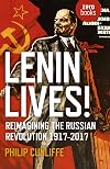 Lenin Lives!: Reimagining the Russian Revolution 1917-2017