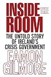 Inside the room : the untold story of Ireland's crisis government