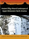 Ancient Effigy Mound Landscapes of Upper Midwestern North America (American Landscapes)
