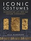 Iconic Costumes: Scandinavian Late Iron Age Costume Iconography (Ancient Textiles)