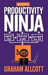 How to be a Productivity Ninja: Worry Less, Achieve More and Love What You Do