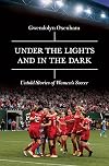 Under the Lights and In the Dark: Untold Stories of Women’s Soccer