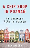 A Chip Shop in Poznan: My Unlikely Year in Poland
