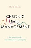 Chronic Pain Management: Your two-part plan for understanding pain and finding relief