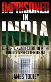 Imprisoned in India : corruption and extortion in the world's largest democracy