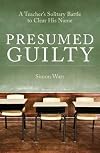 Presumed Guilty: A teacher's solitary battle to clear his name