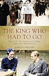 The King Who Had to Go: Edward VIII, Mrs Simpson and the Hidden Politics of the Abdication Crisis