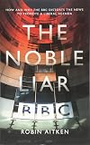The Noble Liar: How and Why the BBC Distorts the News to Promote a Liberal Agenda