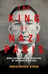 The King of Nazi Paris: Henri Lafont and the Gangsters of the French Gestapo