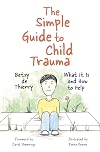 The Simple Guide to Child Trauma: What It Is and How to Help